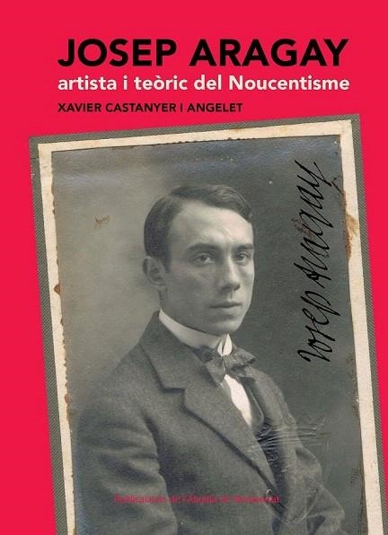 JOSEP ARAGAY, ARTISTA I TEÒRIC DEL NOUCENTISME | 9788498835533 | CASTANYER I ANGELET, XAVIER | Llibreria La Gralla | Librería online de Granollers
