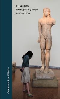 MUSEO, EL. TEORÍA PRAXIS Y UTOPÍA | 9788437626727 | LEÓN, AURORA | Llibreria La Gralla | Librería online de Granollers