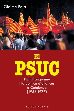 PSUC, EL. L'ANTIFRANQUISME I LA POLÍTICA D'ALIANCES A CATALUNYA 1956 1977 | 9788415267324 | PALA, GIAIME | Llibreria La Gralla | Librería online de Granollers