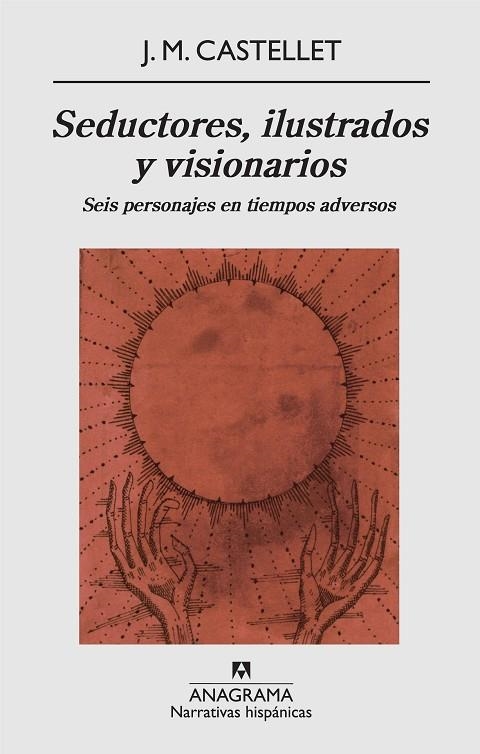 SEDUCTORES, ILUSTRADOS Y VISIONARIOS. SEIS PERSONAJES EN TIEMPOS ADVERSOS | 9788433972187 | CASTELLET, J.M. | Llibreria La Gralla | Librería online de Granollers