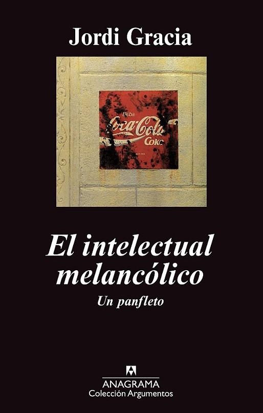 INTELECTUAL MELANCÓLICO, EL. UN PANFLETO (ARGUMENTOS) | 9788433963338 | GRACIA, JORDI | Llibreria La Gralla | Llibreria online de Granollers