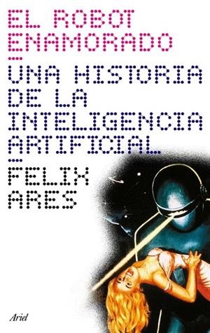 ROBOT ENAMORADO.UNA HISTORIA DE LA INTELIGENCIA ARTIFICIAL | 9788434453692 | ARES, FELIX | Llibreria La Gralla | Librería online de Granollers