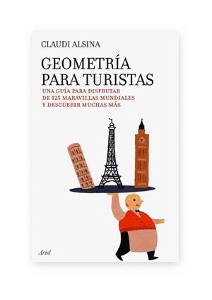 GEOMETRIA PARA TURISTAS.UNA GUÍA PARA DISFRUTAR DE 125 MARAVILLAS MUNDIALES Y DESCUBRIR | 9788434488069 | CLAUDI, ALSINA | Llibreria La Gralla | Librería online de Granollers