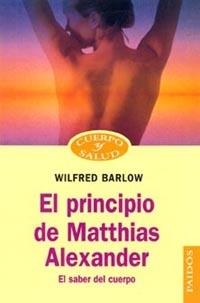 PRINCIPIO DE MATTHIAS ALEXANDER, EL (CUERPO Y SALUD 48) | 9788449310874 | BARLOW, WILFRED | Llibreria La Gralla | Llibreria online de Granollers