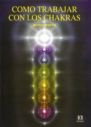 COMO TRABAJAR CON LOS CHAKRAS | 9788482450094 | WHITE, RUTH | Llibreria La Gralla | Librería online de Granollers
