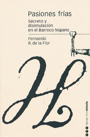 PASIONES FRIAS. SECRETO Y DISIMULACION EN EL BARROCO HISPANO | 9788496467156 | R. DE LA FLOR, FERNANDO | Llibreria La Gralla | Librería online de Granollers