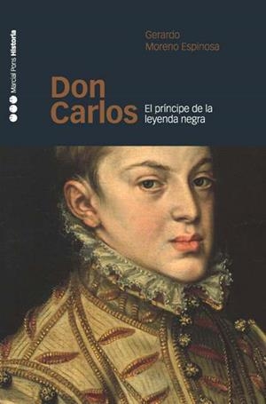 DON CARLOS. EL PRINCIPE DE LA LEYENDA NEGRA | 9788496467293 | MORENO ESPINOSA, GERARDO | Llibreria La Gralla | Librería online de Granollers