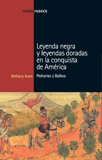 LEYENDA NEGRA Y LEYENDAS DORADAS EN LA CONQUISTA DE AMERICA | 9788496467675 | ARAM, BETHANY | Llibreria La Gralla | Librería online de Granollers
