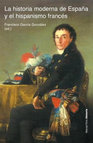 HISTORIA MODERNA DE ESPAÑA Y EL HISPANISMO FRANCÉS, LA | 9788496467996 | GARCIA GONZALEZ, FRANCISCO (ED) | Llibreria La Gralla | Librería online de Granollers