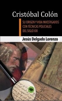 CRISTÓBAL COLÓN. SU ORIGEN Y VIDA INVESTIGADOS CON TÉCNICAS POLICIALES DEL SIGLO XXI | 9788468629391 | DELGADO LORENZO, JESÚS  | Llibreria La Gralla | Librería online de Granollers