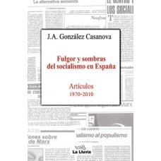FULGOR Y SOMBRAS DEL SOCIALISMO EN ESPAÑA. ARTÍCULOS 1970-2010 | 9788415526001 | GONZÁLEZ CASANOVA, J.A. | Llibreria La Gralla | Llibreria online de Granollers