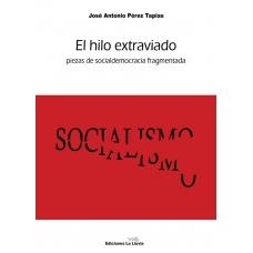 HILO EXTRAVIADO, EL. PIEZAS DE SOCIALDEMOCRACIA FRAGMENTADA | 9788415526025 | PÉREZ TAPIAS, JOSÉ ANTONIO | Llibreria La Gralla | Llibreria online de Granollers