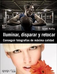 ILUMINAR, DISPARAR Y RETOCAR.CONSEGUIR FOTOGRAFÍAS DE MÁXIMA CALIDAD (PHOTOCLUB) | 9788441531024 | KELBY, SCOTT | Llibreria La Gralla | Librería online de Granollers