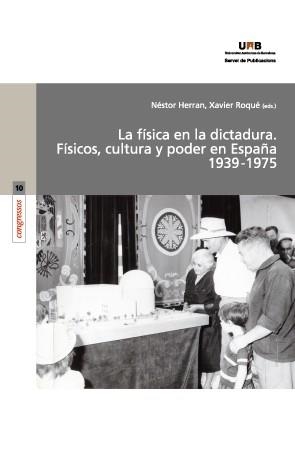 FISICA EN LA DICTADURA, LA. FÍSICOS CULTURA Y PODER EN ESPAÑA 1939-1975 | 9788449032387 | HERRAN, NESTOR; ROQUE, XAVIER | Llibreria La Gralla | Librería online de Granollers