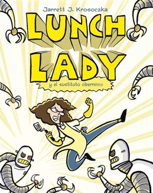LUNCH LADY Y EL SUSTITUTO CIBERNÉTICO | 9788499181271 | KROSOCZKA, JARRETTJ. | Llibreria La Gralla | Llibreria online de Granollers