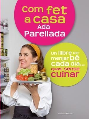 COM FET A CASA. UN LLIBRE PER MENJAR BE CADA DIA QUASI SENSE CUINAR | 9788497916714 | PARELLADA, ADA | Llibreria La Gralla | Llibreria online de Granollers