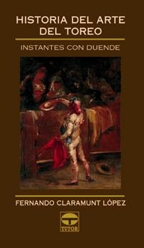 HISTORIA DEL ARTE DEL TOREO INSTANTES CON DUENDE | 9788479023850 | CLARAMUNT LOPEZ, FERNANDO | Llibreria La Gralla | Librería online de Granollers