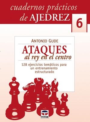 ATAQUES AL REY EN EL CENTRO CUADERNOS PRACTICOS DE AJEDREZ 6 | 9788479026646 | Llibreria La Gralla | Librería online de Granollers