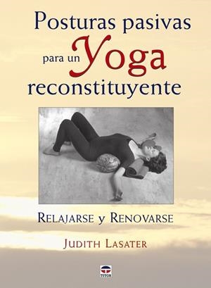 POSTURAS PASIVAS PARA UN YOGA RECONSTITUNYENTE | 9788479027421 | LASATER, JUDITH | Llibreria La Gralla | Librería online de Granollers