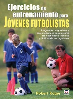 EJERCICIOS DE ENTRENAMIENTO PARA JÓVENES FUTBOLISTAS | 9788479027391 | KOGER, ROBERT | Llibreria La Gralla | Librería online de Granollers