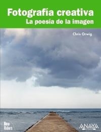 FOTOGRAFÍA CREATIVA. LA POESÍA DE LA IMAGEN | 9788441527683 | ORWIG, CHRIS | Llibreria La Gralla | Llibreria online de Granollers