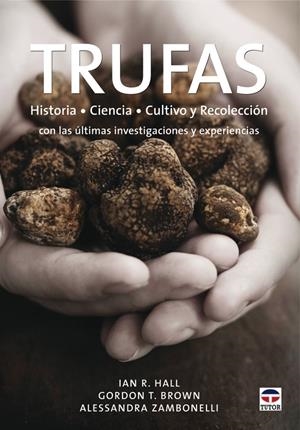 TRUFAS. HISTORIA CIENCIA Y CULTIVO Y RECOLECCIÓN | 9788479027766 | HALL, IAN R; BROWN, GORDON T; ZAMBONELLI, ALESSANDRA | Llibreria La Gralla | Librería online de Granollers