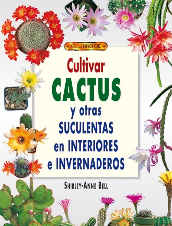 CULTIVAR CACTUS Y OTRAS SUCULENTAS EN INTERIORES Y EN INVERN | 9788495873491 | BELL, SHIRLEY-ANNE | Llibreria La Gralla | Librería online de Granollers