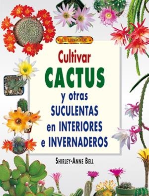 CULTIVAR CACTUS Y OTRAS SUCULENTAS EN INTERIORES Y EN INVERN | 9788495873491 | BELL, SHIRLEY-ANNE | Llibreria La Gralla | Librería online de Granollers