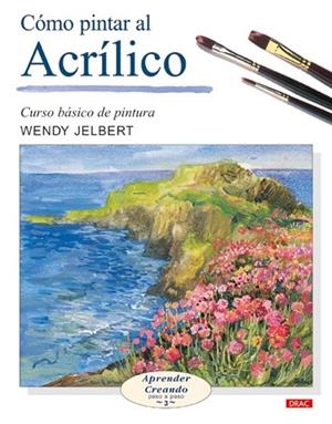 COMO PINTAR AL ACRILICO. CURSO BASICO DE PINTURA | 9788496365476 | JELBERT, WENDY | Llibreria La Gralla | Llibreria online de Granollers
