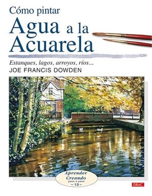 COMO PINTAR AGUA A LA ACUARELA (APRENDER CREANDO, 10) | 9788496550636 | FRANCIS DOWDEN, JOE | Llibreria La Gralla | Librería online de Granollers