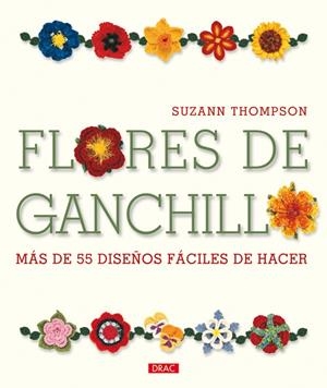 FLORES DE GANCHILLO.MÁS DE 55 DISEÑOS FÁCILES DE HACER | 9788498741629 | THOMPSON, SUZANN | Llibreria La Gralla | Librería online de Granollers