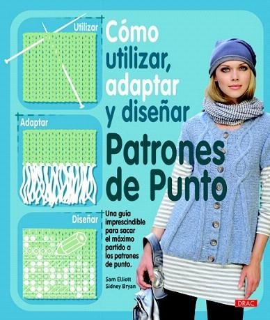 CÓMO UTILIZAR,ADAPTAR Y DISEÑAR PATRONES DE PUNTO | 9788498742022 | ELLIOT, SAM / BRYAN, SIDNEY | Llibreria La Gralla | Librería online de Granollers