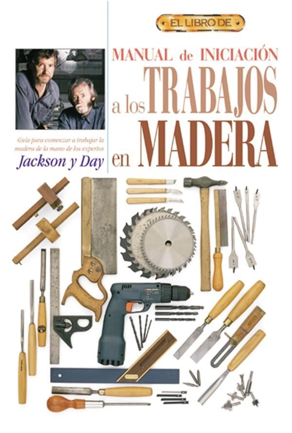 MANUAL DE INICIACION A LOS TRABAJOS EN MADERA (EL LIBRO DE) | 9788488893956 | JACKSON, ALBERT; DAY, DAVID | Llibreria La Gralla | Llibreria online de Granollers