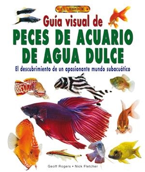 GUIA VISUAL DE PECES DE ACUARIO DE AGUA DULCE | 9788488893055 | ROGERS, GEOFF / FLETCHER, NICK | Llibreria La Gralla | Librería online de Granollers