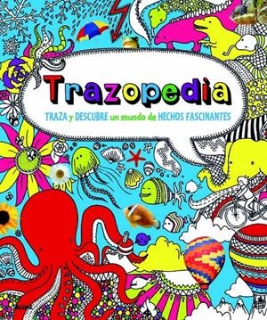 TRAZOPEDIA.TRAZA Y DESCUBRE UN MUNDO DE HECHOS FASCINANTES | 9788498016710 | Llibreria La Gralla | Llibreria online de Granollers