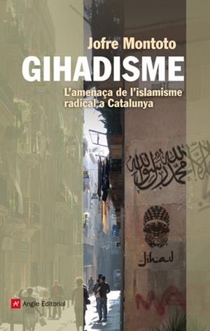 GIHADISME. L'AMENAÇA DE L'ISLAMISME RADICAL A CATALUNYA | 9788415695035 | MONTOTO, JOFRE | Llibreria La Gralla | Librería online de Granollers
