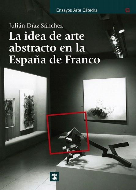 IDEA DE ARTE ABSTRACTO EN LA ESPAÑA DE FRANCO, LA | 9788437630892 | DÍAZ SÁNCHEZ, JULIÁN | Llibreria La Gralla | Librería online de Granollers