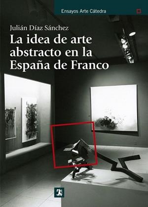 IDEA DE ARTE ABSTRACTO EN LA ESPAÑA DE FRANCO, LA | 9788437630892 | DÍAZ SÁNCHEZ, JULIÁN | Llibreria La Gralla | Librería online de Granollers