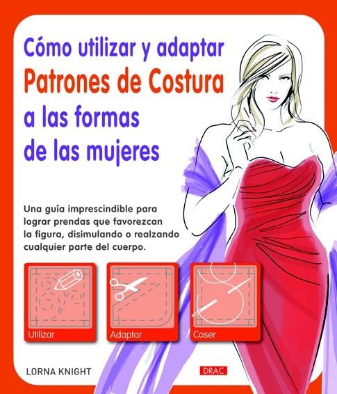 CÓMO UTILIZAR Y ADAPTAR PATRONES DE COSTURA A LAS FORMAS DE LAS MUJERES | 9788498743036 | KNIGHT, LORNA | Llibreria La Gralla | Librería online de Granollers