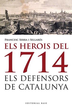 HEROIS DEL 1714, ELS. ELS DEFENSORS DE CATALUNYA | 9788415711223 | SERRA I SELLARÉS, FRANCESC | Llibreria La Gralla | Llibreria online de Granollers
