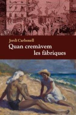 QUAN CREMÀVEM LES FÀBRIQUES | 9788494079467 | CARBONELL, JORDI | Llibreria La Gralla | Librería online de Granollers