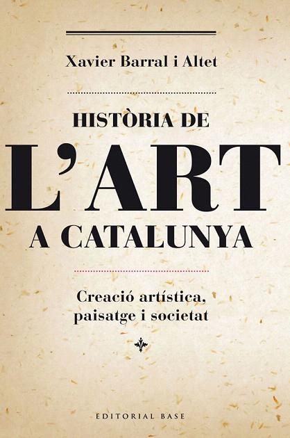 HISTÒRIA DE L'ART A CATALUNYA.CREACIÓ ARTÍSTICA, PAISATGE I SOCIETAT | 9788415711230 | BARRAL, XAVIER | Llibreria La Gralla | Librería online de Granollers