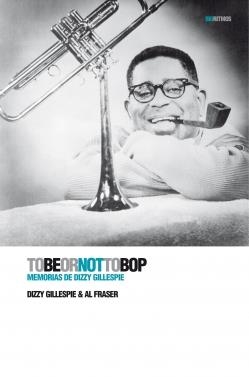 TO BE OR NOT TO BOP. MEMORIAS DE DIZZIE GILLESPIE | 9788496879461 | GILLESPIE, DIZZY; FRASER, AL | Llibreria La Gralla | Librería online de Granollers