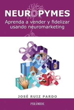 NEUROPYMES.APRENDA A VENDER Y FIDELIZAR USANDO NEUROMARKETING | 9788436828610 | RUIZ, JOSÉ | Llibreria La Gralla | Librería online de Granollers