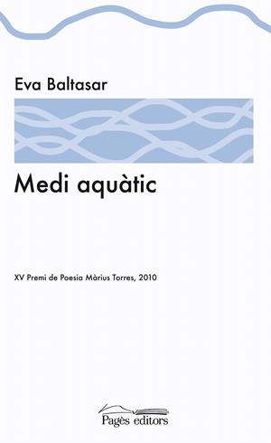 MEDI AQUÀTIC (XV PREMI DE POESIA MÀRIUS TORRES,2010) | 9788499751221 | BALTASAR, EVA | Llibreria La Gralla | Librería online de Granollers
