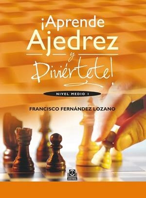 APRENDE AJEDREZ Y DIVIÉRTETE. NIVEL MEDIO I | 9788499101835 | FERNÁNDEZ LOZANO, FRANCISCO | Llibreria La Gralla | Librería online de Granollers