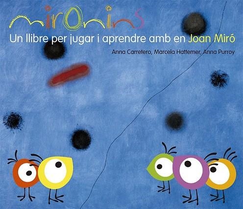 MIRONINS. UN LLIBRE PER JUGAR I APRENDRE AMB EN JOAN MIRO | 9788425226823 | CARRETERO, ANNA; HATTEMER, MARCELA; PURROY, ANNA | Llibreria La Gralla | Librería online de Granollers