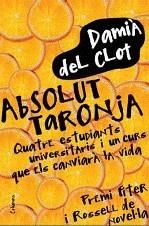 ABSOLUT TARONJA. QUATRE ESTUDIANTS UNIVERSITARIS I UN CURS QUE ELS CANVIARA LA VIDA | 9788466411745 | DEL CLOT, DAMIA | Llibreria La Gralla | Librería online de Granollers