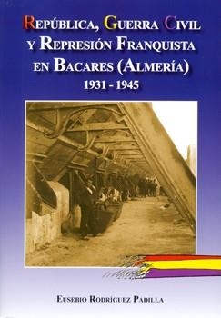 REPÚBLICA GUERRA CIVIL Y REPRESIÓN FRANQUISTA EN BACARES (ALMERÍA) 1931-1945 | 9788496651760 | RODRÍGUEZ PADILLA, EUSEBIO | Llibreria La Gralla | Librería online de Granollers