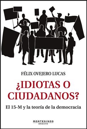 IDIOTAS O CIUDADANOS?.EL 15-M Y LA TEORÍA DE LA DEMOCRACIA | 9788415216704 | OVEJERO, FÉLIX | Llibreria La Gralla | Librería online de Granollers